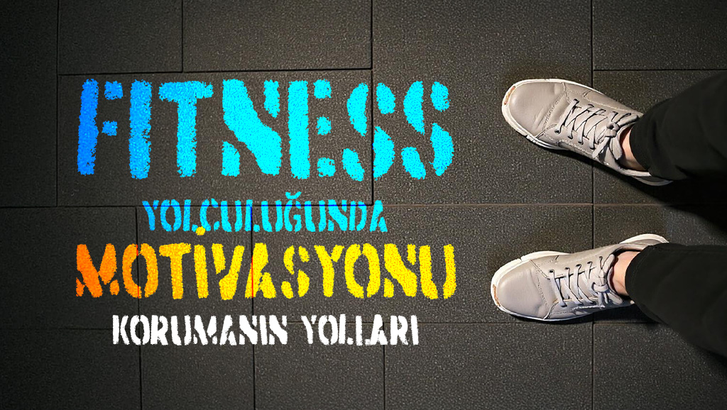 Fitness Yolculuğunda Motivasyonu Korumanın Yolları